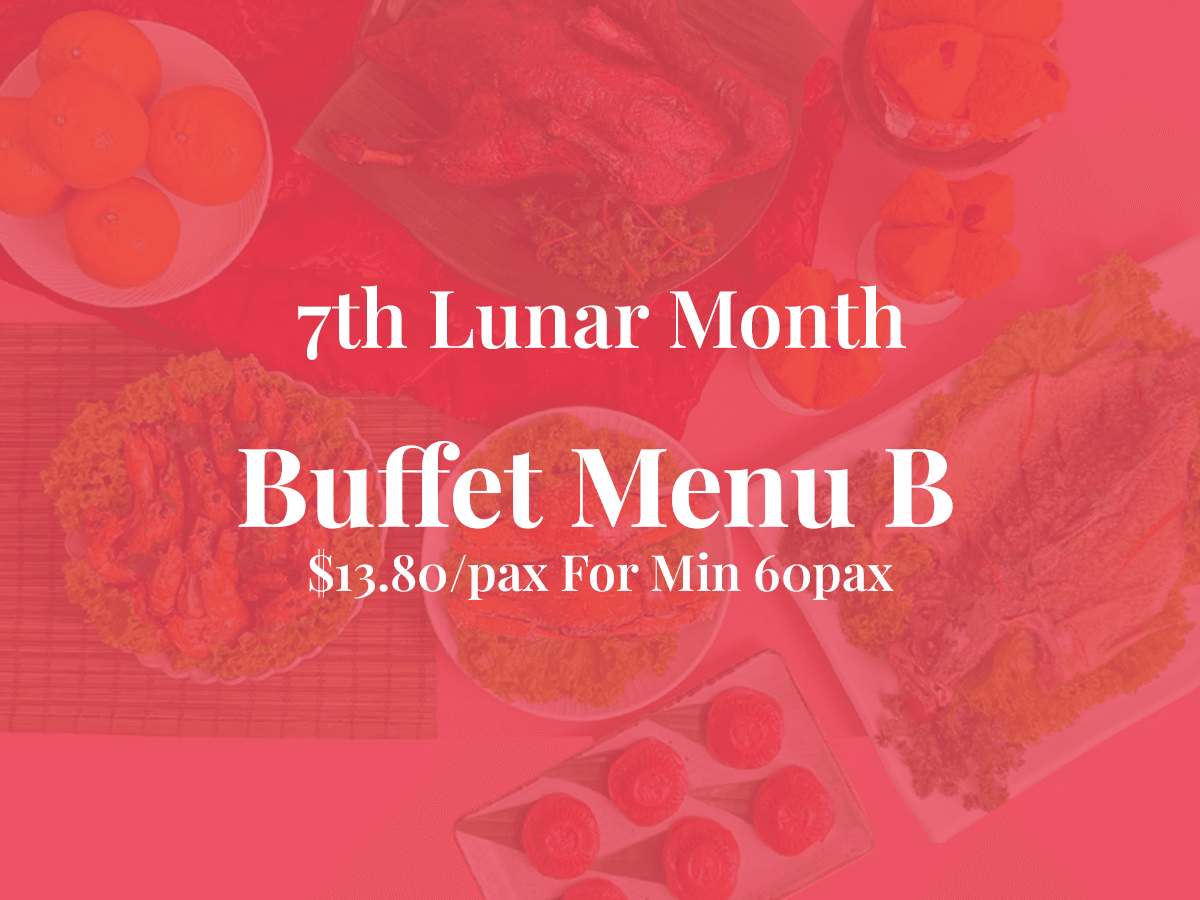 7th Month Buffet Menu B $13.80/pax ($14.90  w/ GST) For Min 60pax