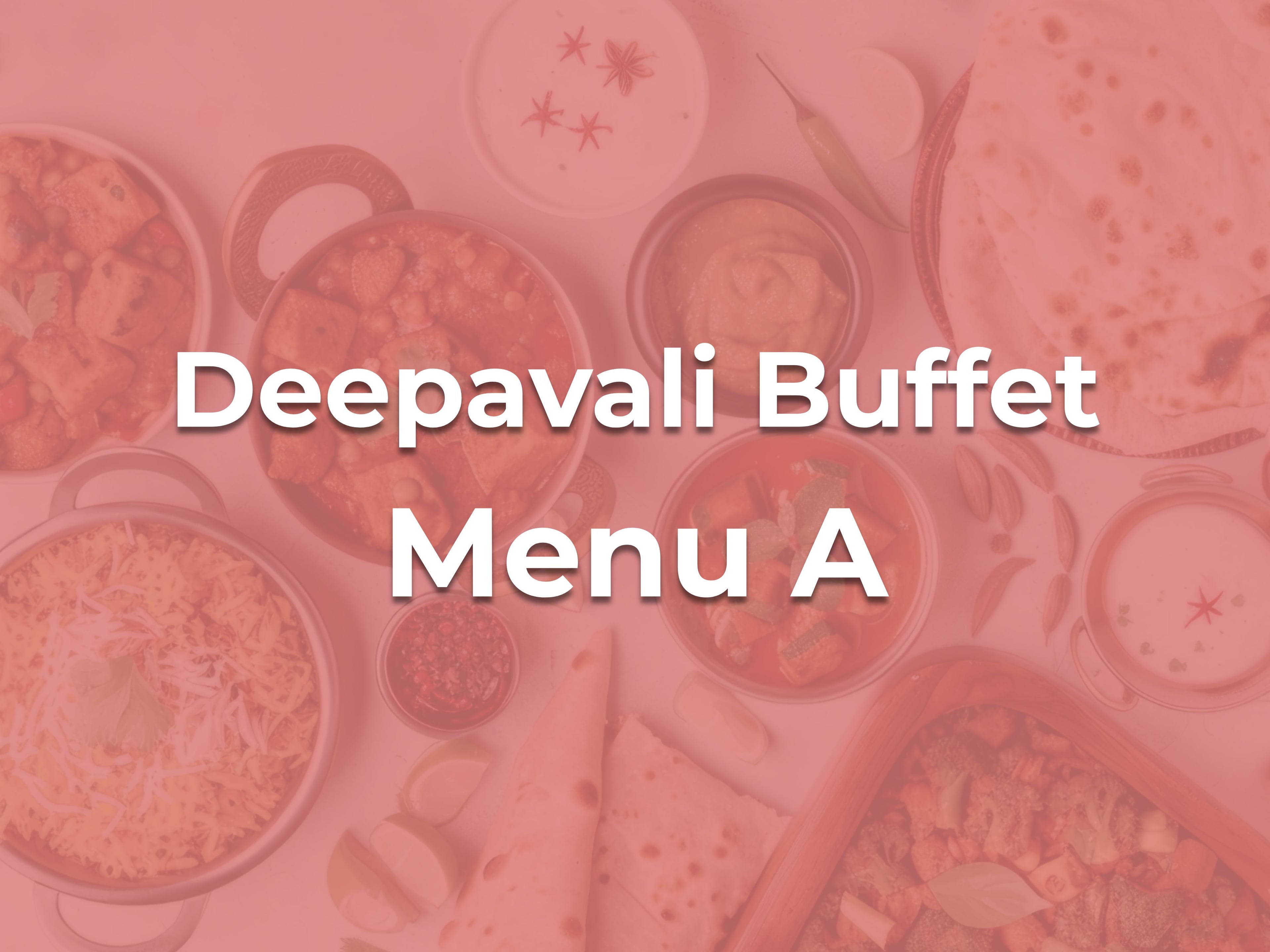 Deepavali Buffet A $10.90/pax ($11.88 w/GST) For Min 80pax