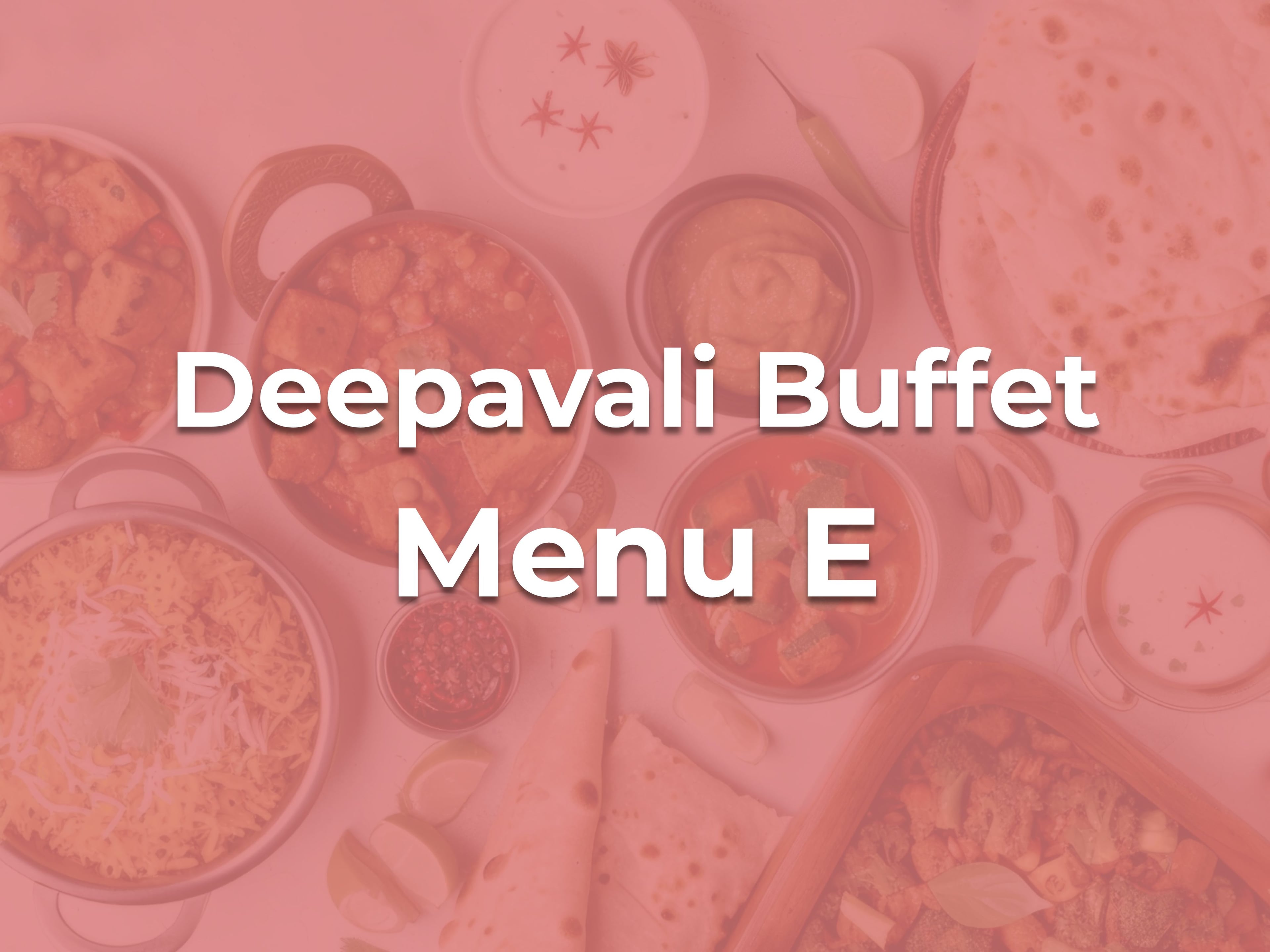 Deepavali Buffet E $23.90/pax ($26.05 w/GST) For Min 30pax