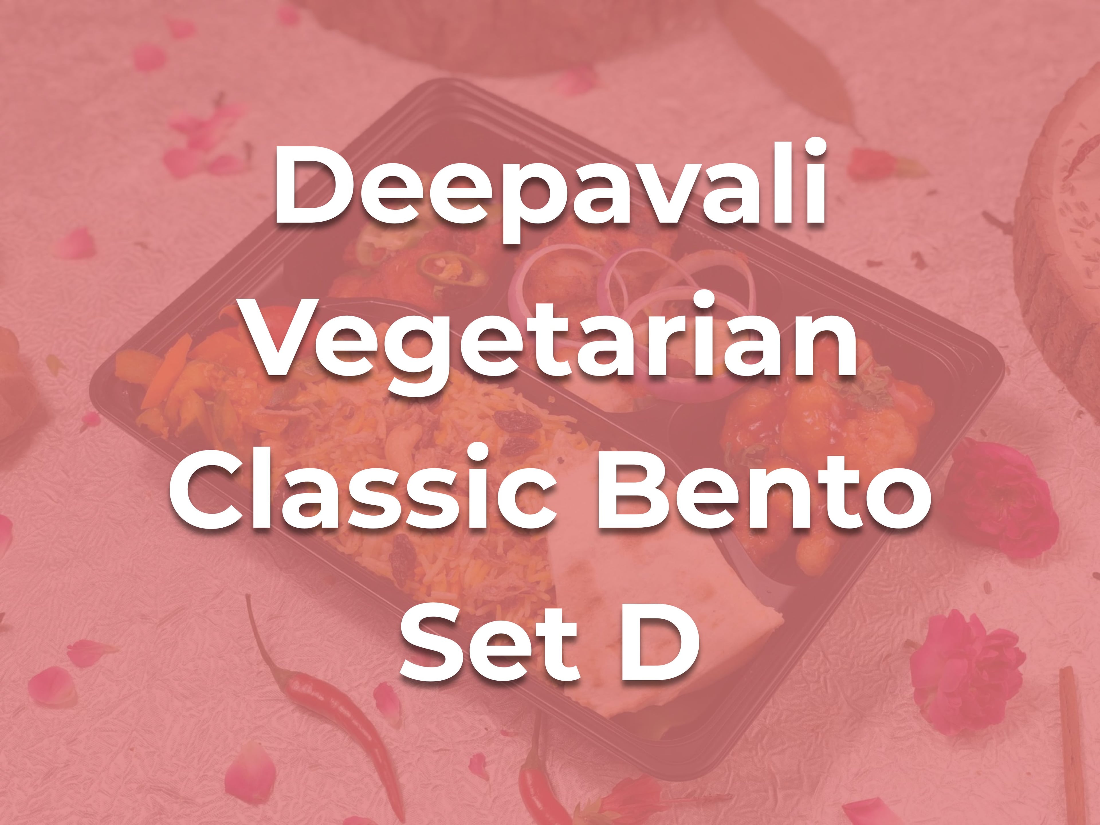 Deepavali Vegetarian Classic Bento Set D $15.00/pax ($16.35 w/ GST) For Min 15 pax