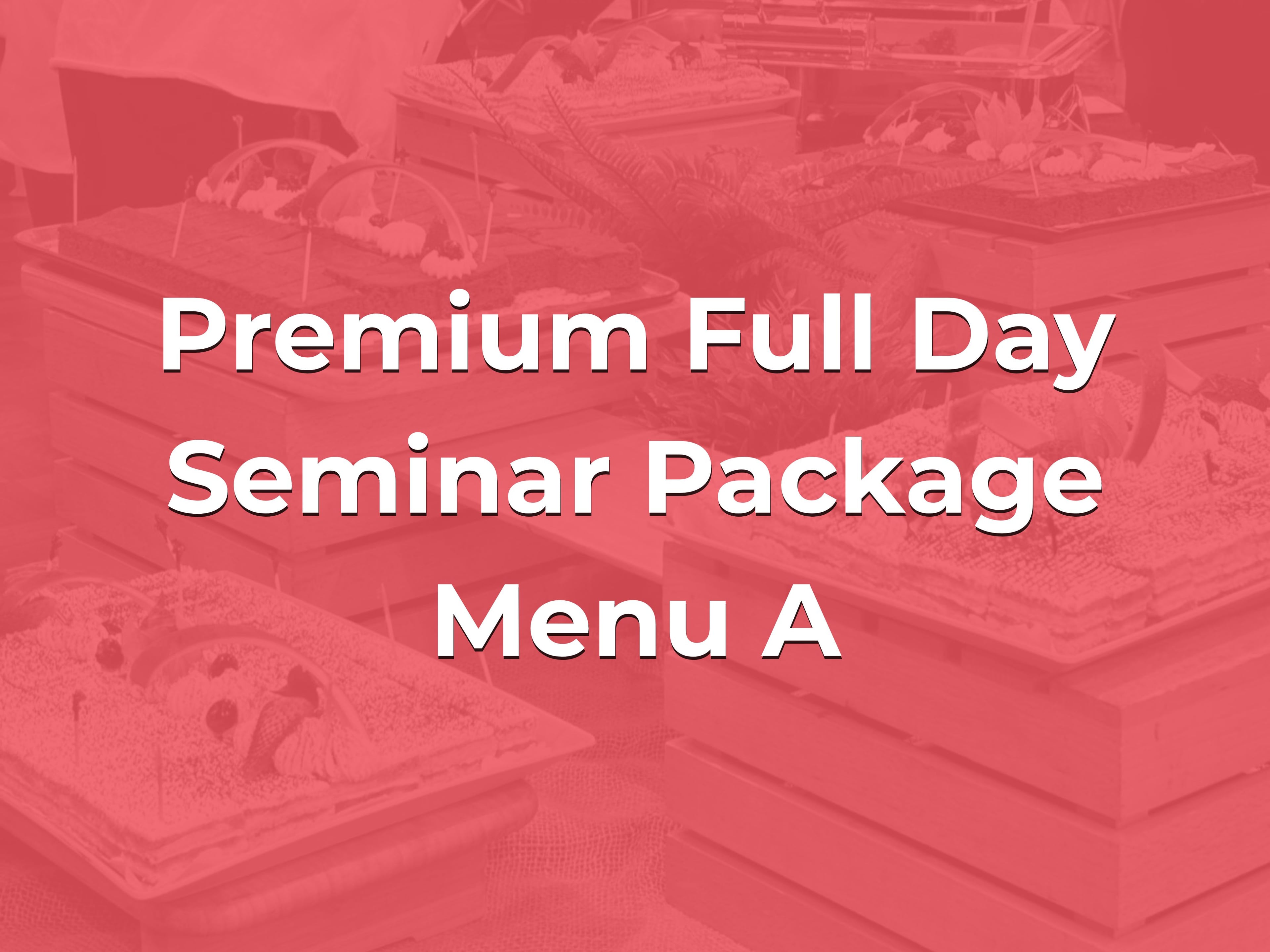 Premium Full Day Seminar Package Menu A @ $38/pax ($41.42 w/GST) for min 20pax