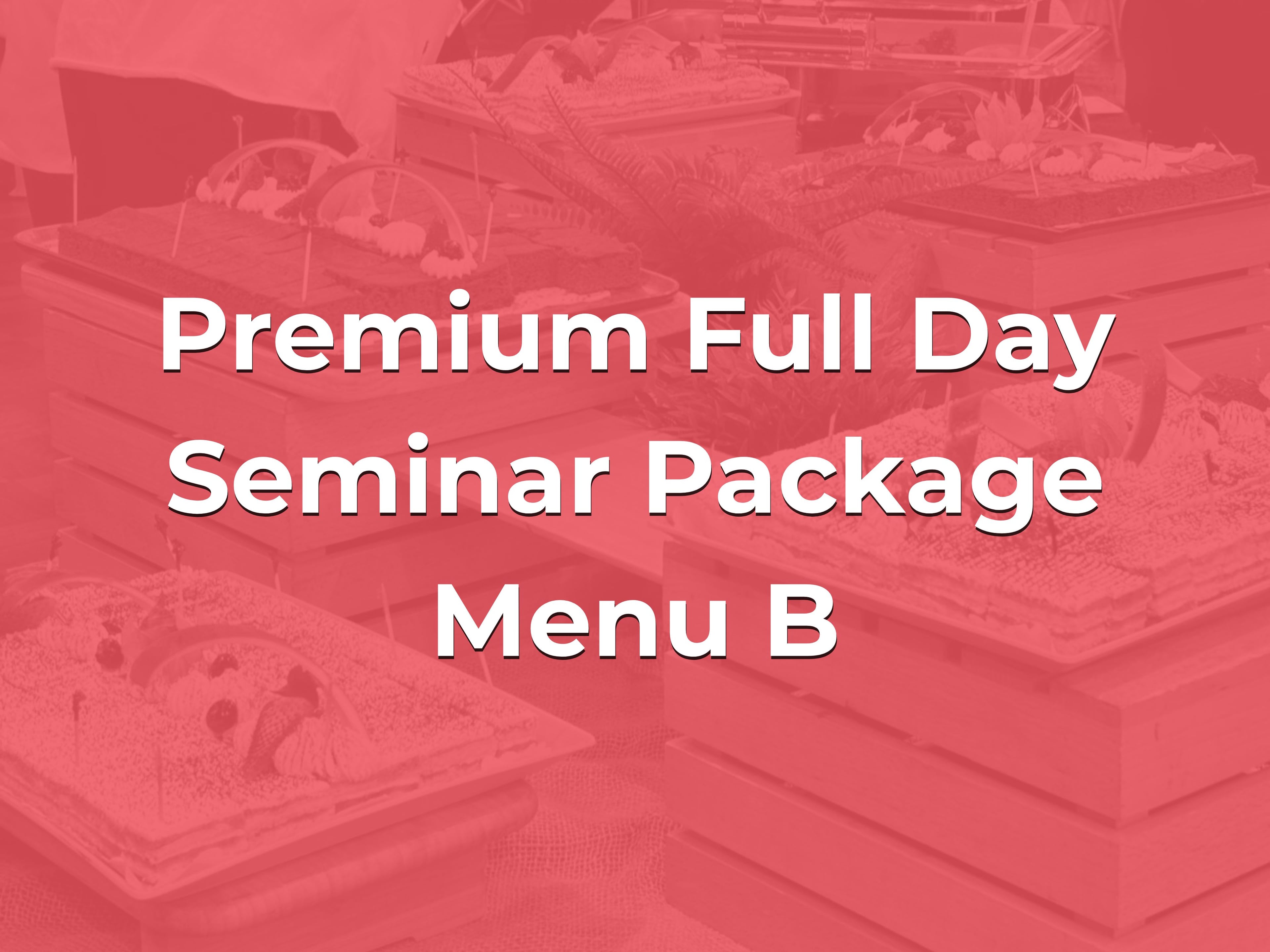 Premium Full Day Seminar Package Menu B @ $38/pax ($41.42 w/GST) for min 20pax