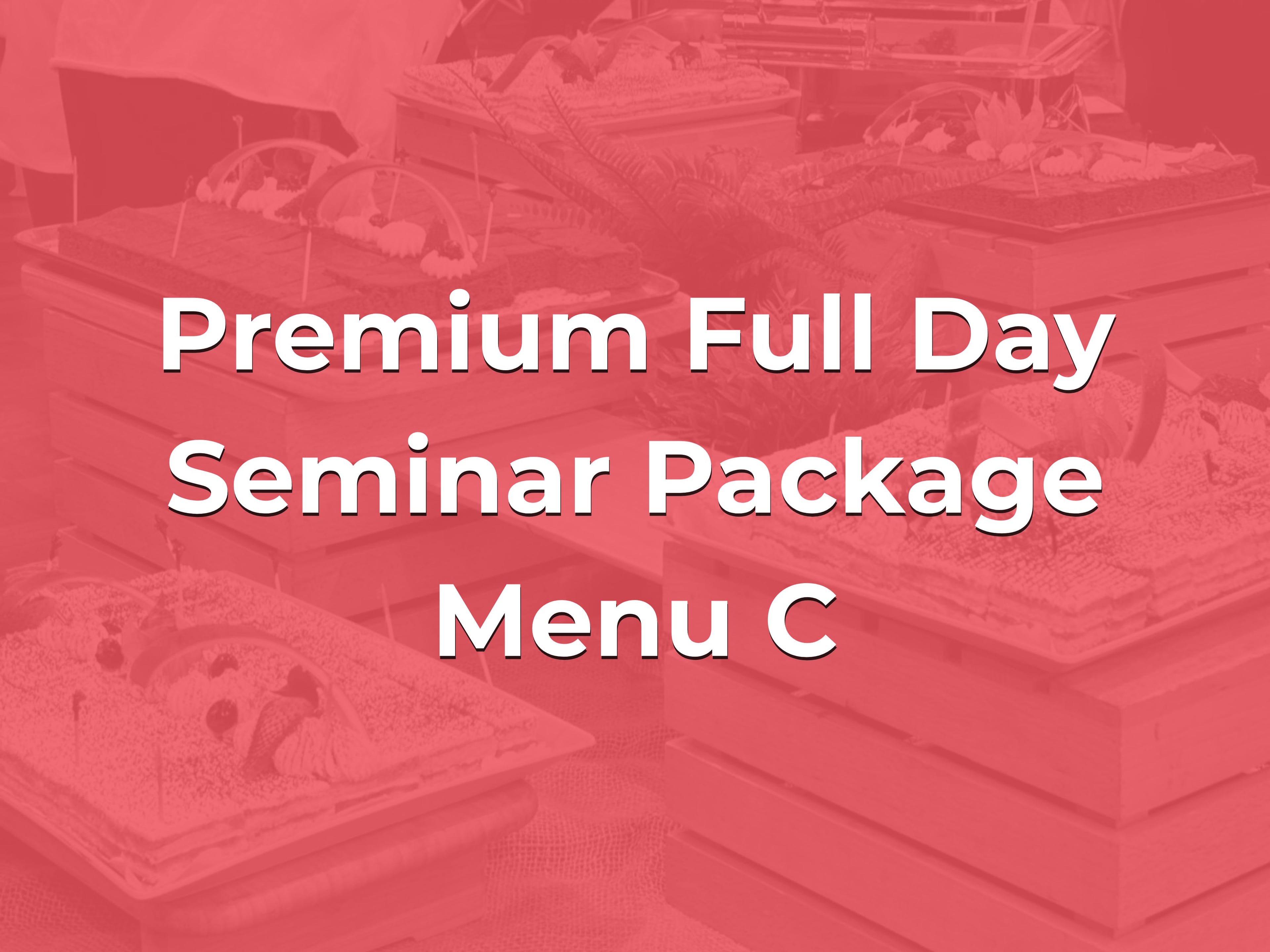 Premium Full Day Seminar Package Menu C @ $38/pax ($41.42 w/GST) for min 20pax