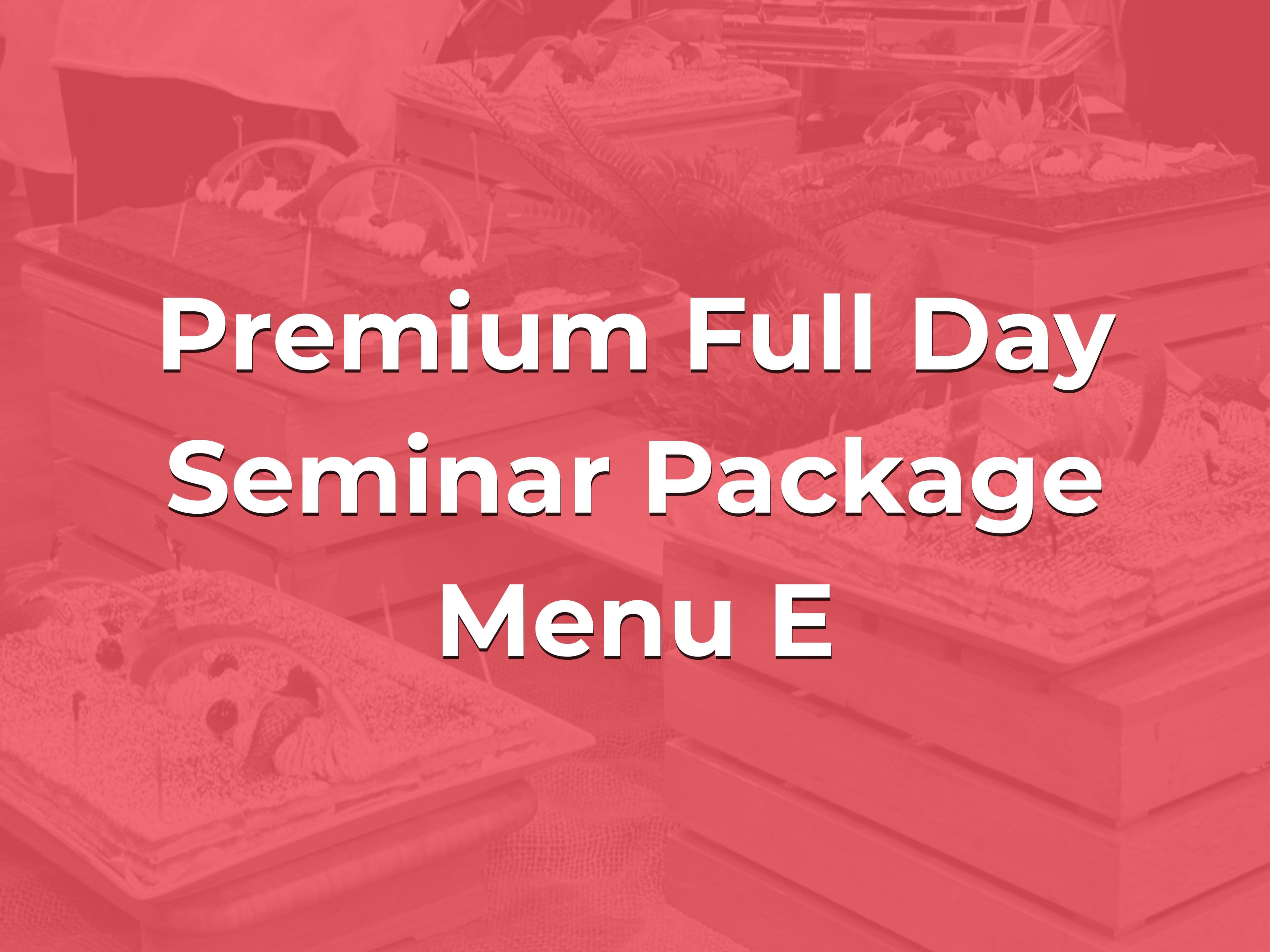 Premium Full Day Seminar Package Menu E @ $38/pax ($41.42 w/GST) for min 20pax
