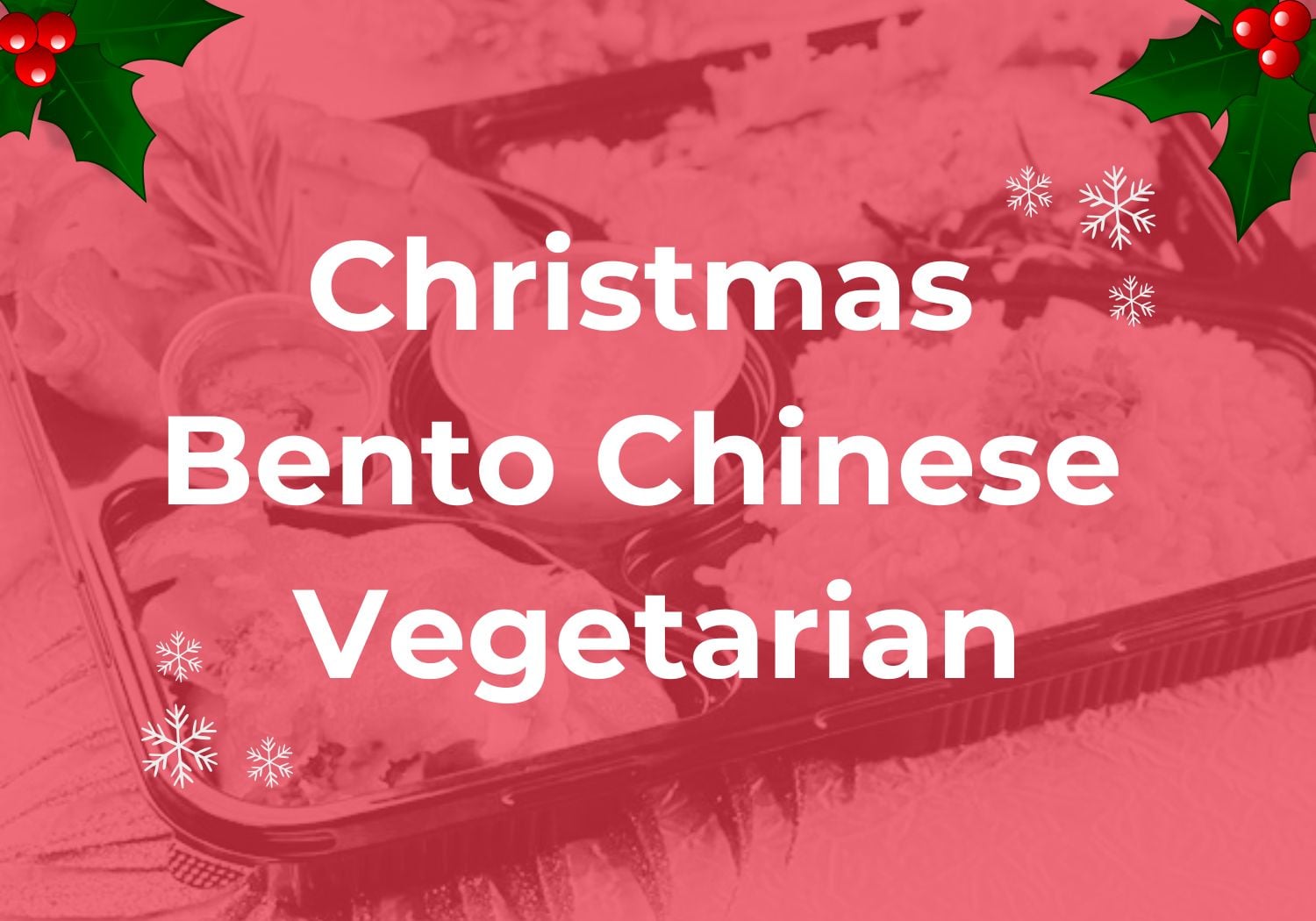Christmas Bento Chinese Veg $16.80/pax ($18.31 w/ GST) Min 1 pax