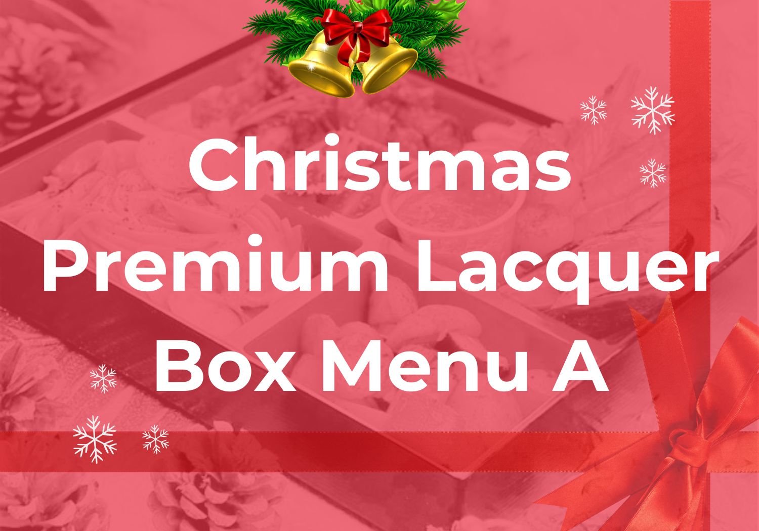 Christmas Premium Lacquer Box - Menu A $39.80 ($43.38 w/GST) Min 10Pax